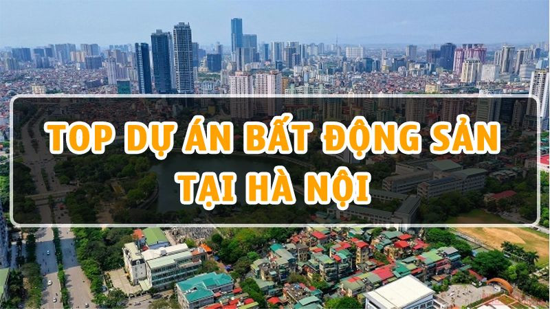 Top 10 Dự Án Bất Động Sản Tại Hà Nội Đáng Đầu Tư