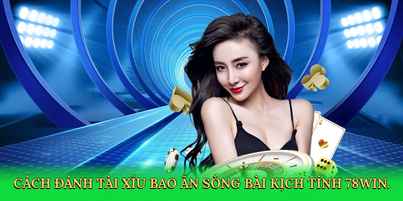 Cách Đánh Tài Xỉu Bao Ăn &#8211; Bí Quyết Thắng Lớn Cùng 78Win