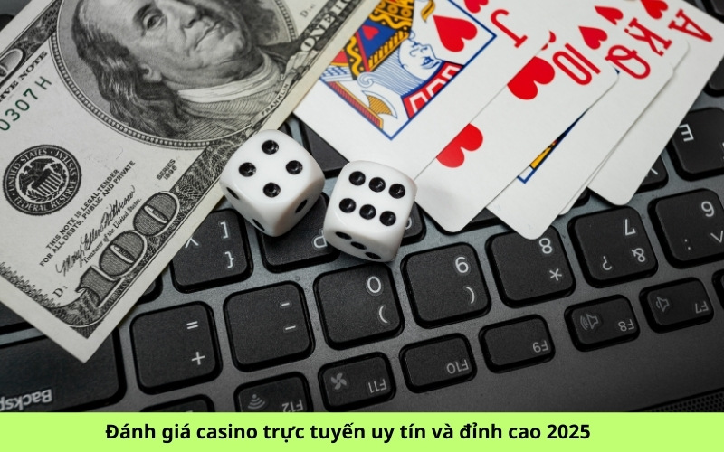 Đánh giá casino trực tuyến uy tín và đỉnh cao 2025