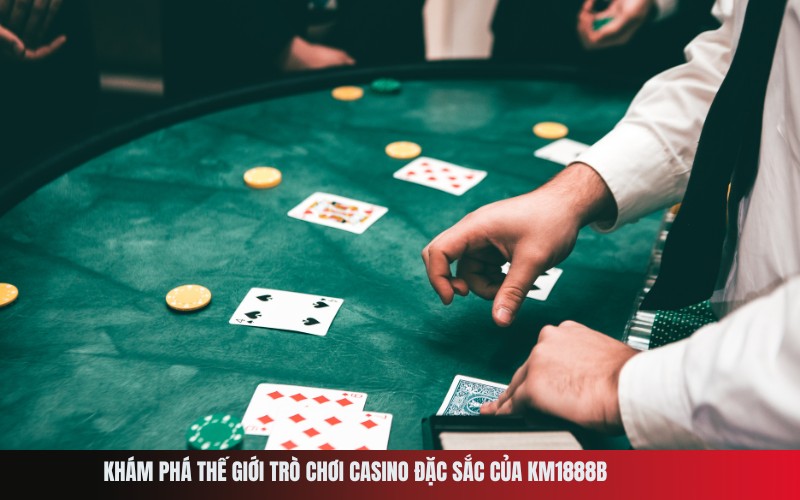 Khám phá thế giới trò chơi casino đặc sắc của Km1888b